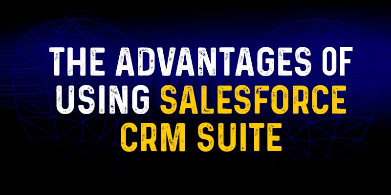 The Advantages of Using Salesforce CRM Suite